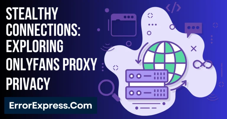 Stealthy Connections: Exploring OnlyFans Proxy Privacy